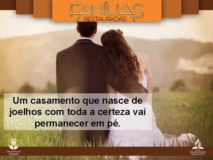 Um casamento que nasce de joelhos com toda a certeza vai permanecer em pé. Um casamento que nasce de joelhos com toda a certeza vai permanecer em pé.