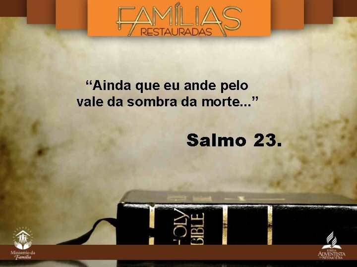 “Ainda que eu ande pelo vale da sombra da morte. . . ” Salmo “Ainda que eu ande pelo vale da sombra da morte. . . ” Salmo