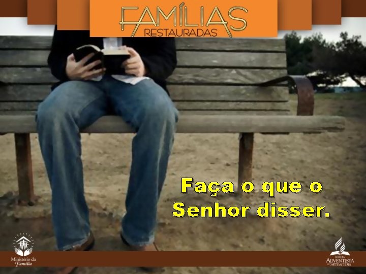 Faça o que o Senhor disser. Faça o que o Senhor disser.