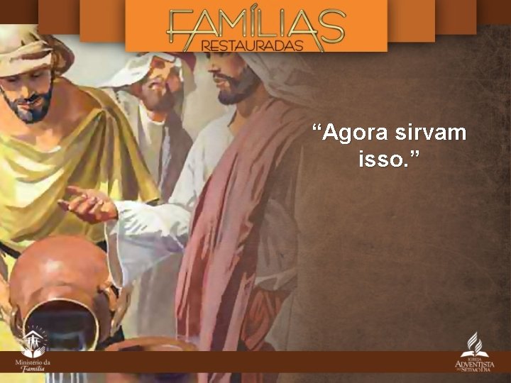 “Agora sirvam isso. ” “Agora sirvam isso. ”