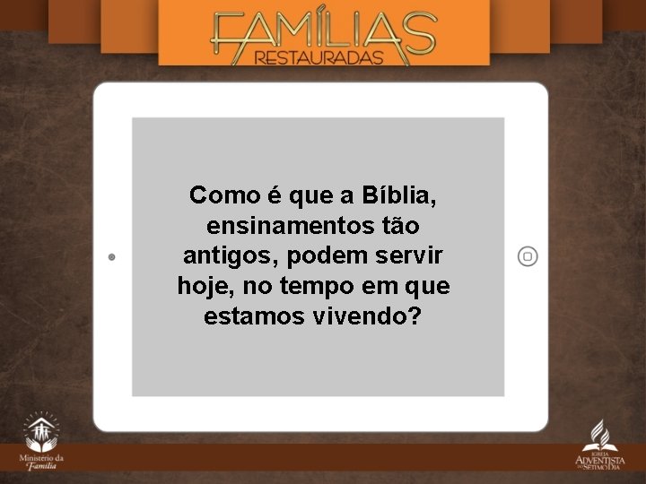 Como é que a Bíblia, ensinamentos tão antigos, podem servir hoje, no tempo em Como é que a Bíblia, ensinamentos tão antigos, podem servir hoje, no tempo em
