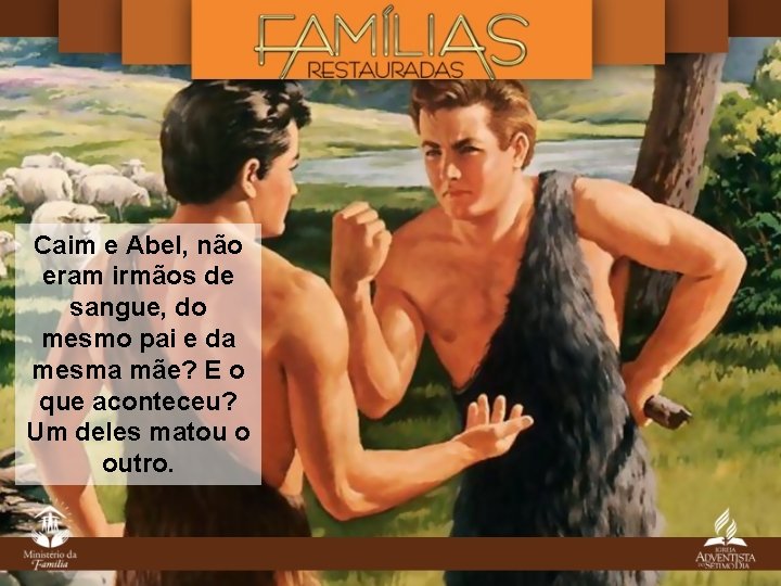 Caim e Abel, não eram irmãos de sangue, do mesmo pai e da mesma Caim e Abel, não eram irmãos de sangue, do mesmo pai e da mesma