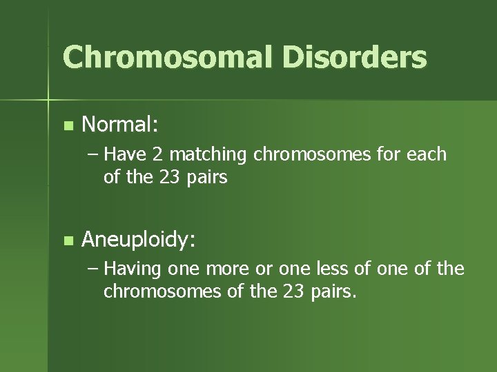 Chromosomal Disorders n Normal: – Have 2 matching chromosomes for each of the 23