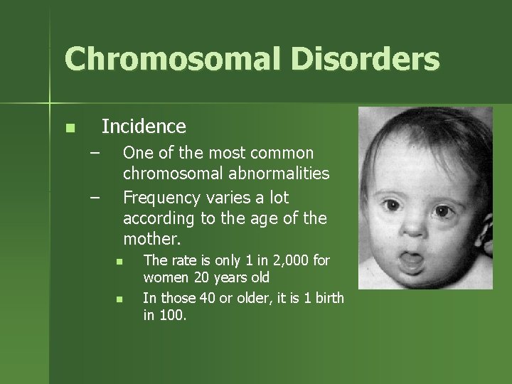 Chromosomal Disorders Incidence n – – One of the most common chromosomal abnormalities Frequency