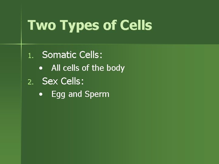 Two Types of Cells 1. Somatic Cells: • All cells of the body 2.