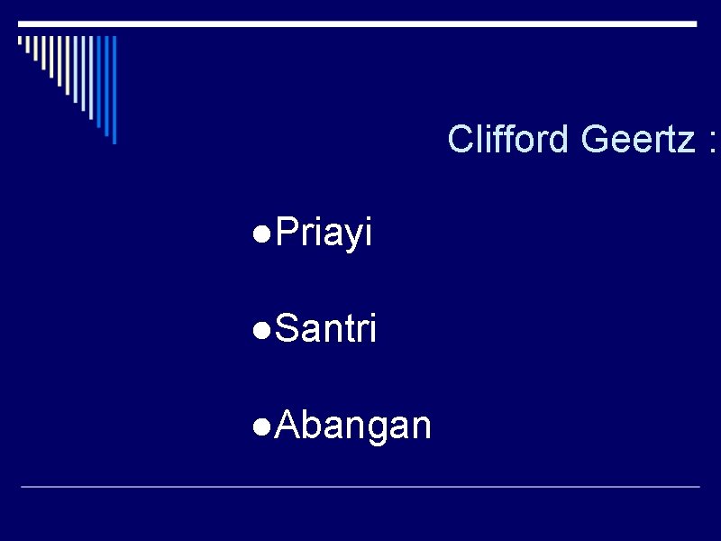 Clifford Geertz : ●Priayi ●Santri ●Abangan 