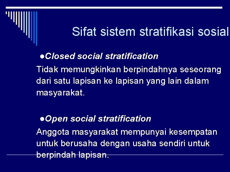 Sifat sistem stratifikasi sosial ●Closed social stratification Tidak memungkinkan berpindahnya seseorang dari satu lapisan