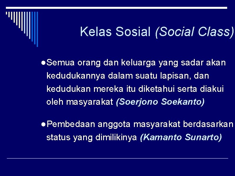 Kelas Sosial (Social Class) ●Semua orang dan keluarga yang sadar akan kedudukannya dalam suatu