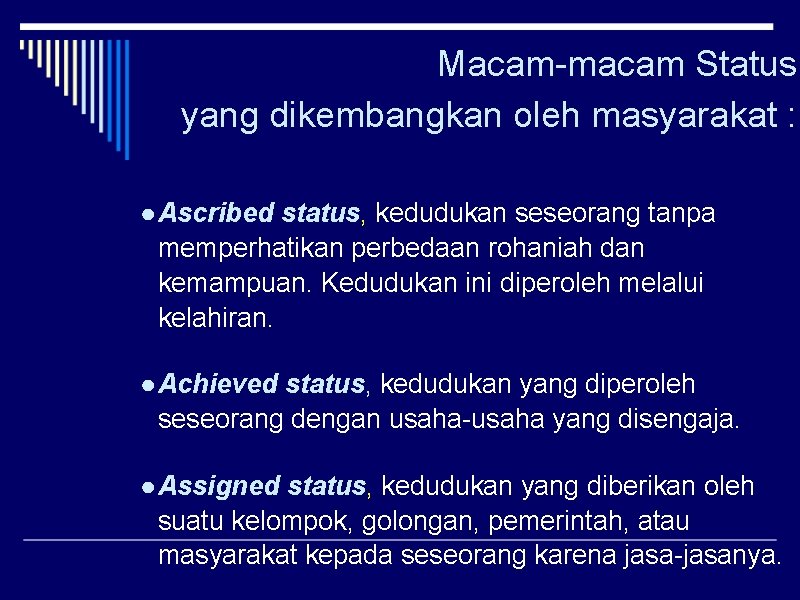 Macam-macam Status yang dikembangkan oleh masyarakat : ● Ascribed status, kedudukan seseorang tanpa memperhatikan