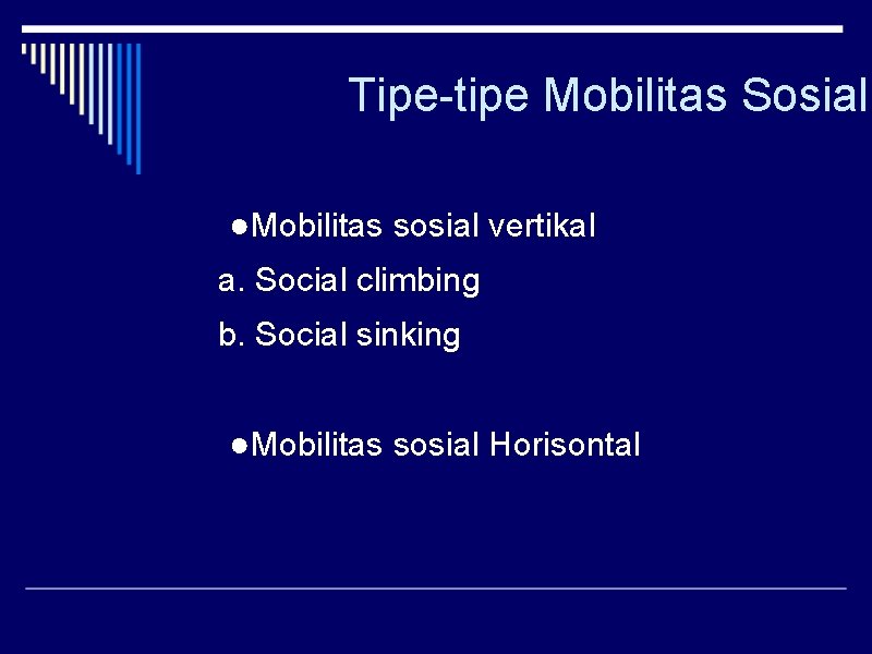 Tipe-tipe Mobilitas Sosial ●Mobilitas sosial vertikal a. Social climbing b. Social sinking ●Mobilitas sosial