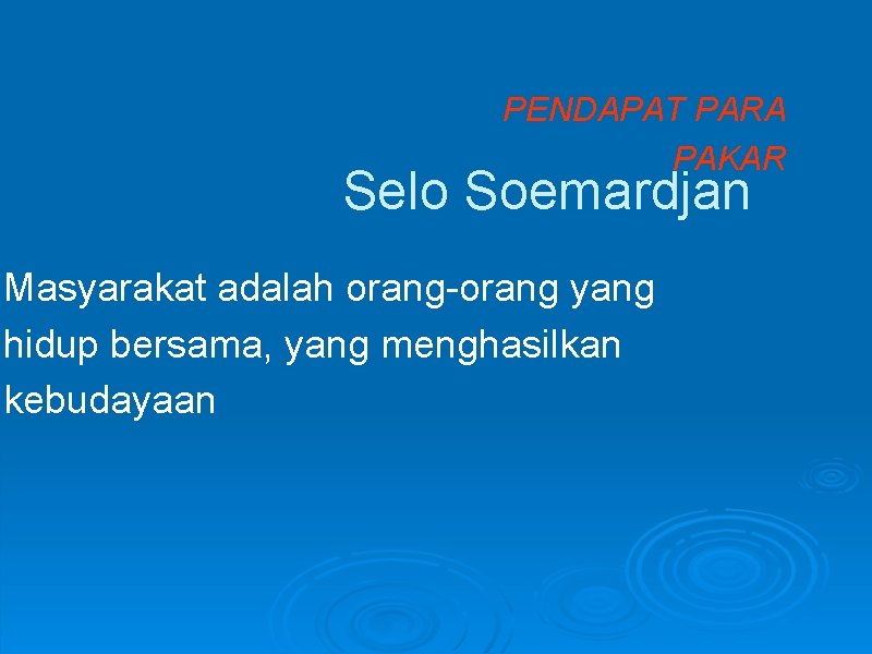 PENDAPAT PARA PAKAR Selo Soemardjan Masyarakat adalah orang-orang yang hidup bersama, yang menghasilkan kebudayaan