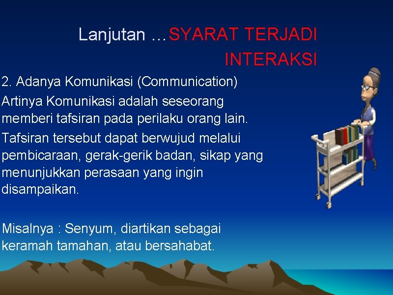 Lanjutan …SYARAT TERJADI INTERAKSI 2. Adanya Komunikasi (Communication) Artinya Komunikasi adalah seseorang memberi tafsiran