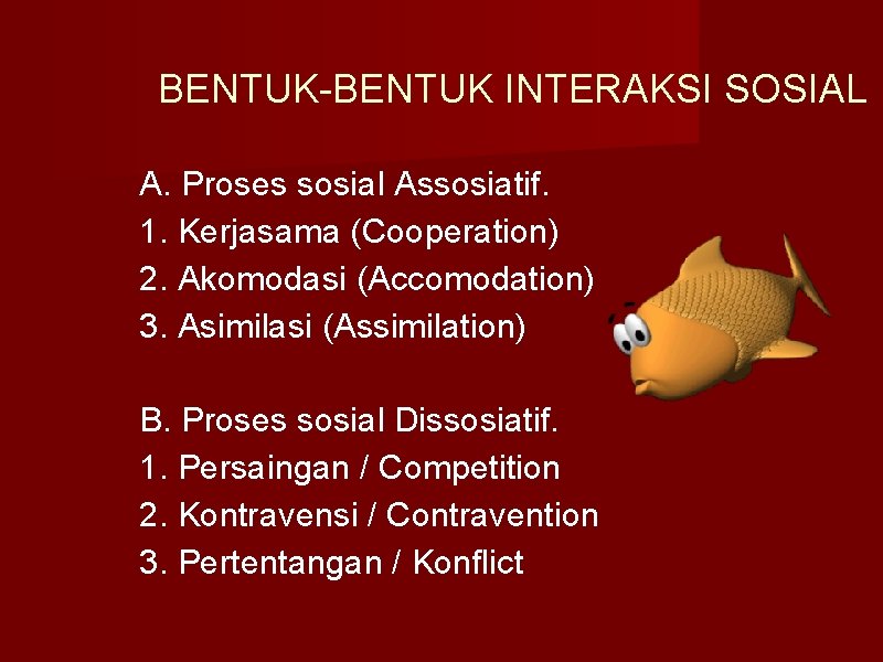 BENTUK-BENTUK INTERAKSI SOSIAL A. Proses sosial Assosiatif. 1. Kerjasama (Cooperation) 2. Akomodasi (Accomodation) 3.