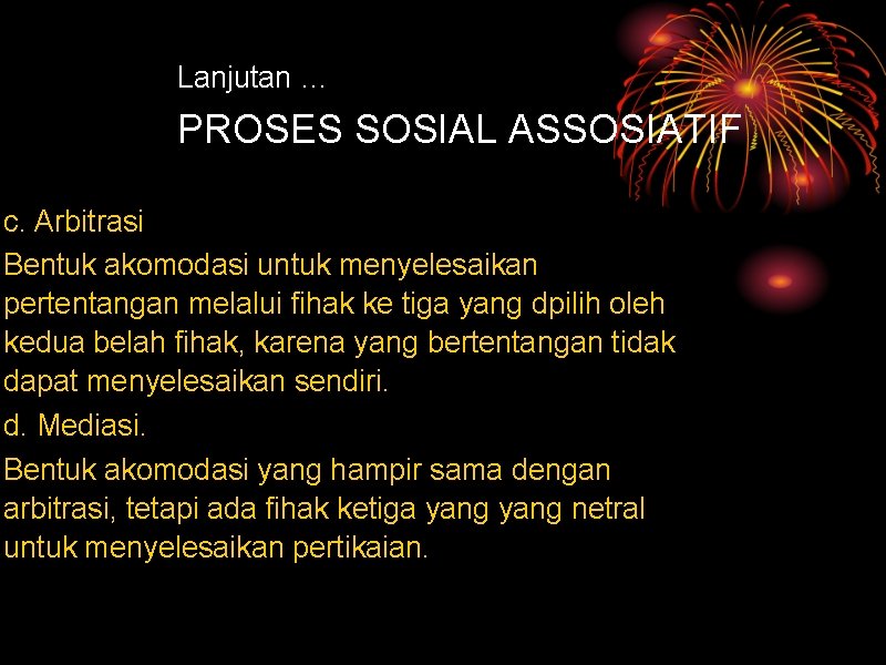 Lanjutan … PROSES SOSIAL ASSOSIATIF c. Arbitrasi Bentuk akomodasi untuk menyelesaikan pertentangan melalui fihak