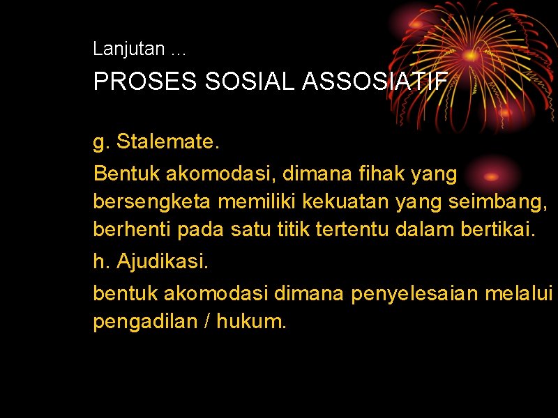 Lanjutan … PROSES SOSIAL ASSOSIATIF g. Stalemate. Bentuk akomodasi, dimana fihak yang bersengketa memiliki