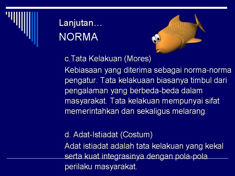 Lanjutan… NORMA c. Tata Kelakuan (Mores) Kebiasaan yang diterima sebagai norma-norma pengatur. Tata kelakuaan