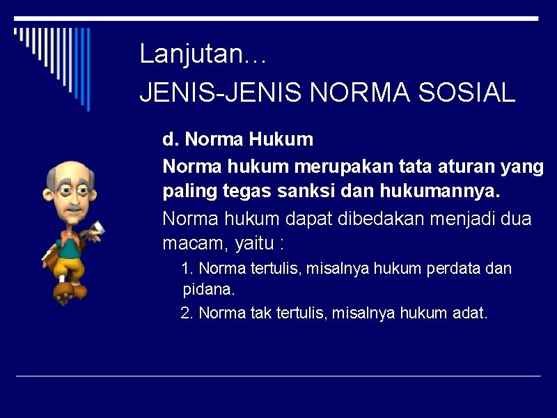 Lanjutan… JENIS-JENIS NORMA SOSIAL d. Norma Hukum Norma hukum merupakan tata aturan yang paling