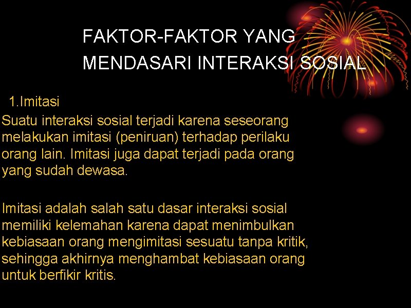 FAKTOR-FAKTOR YANG MENDASARI INTERAKSI SOSIAL 1. Imitasi Suatu interaksi sosial terjadi karena seseorang melakukan