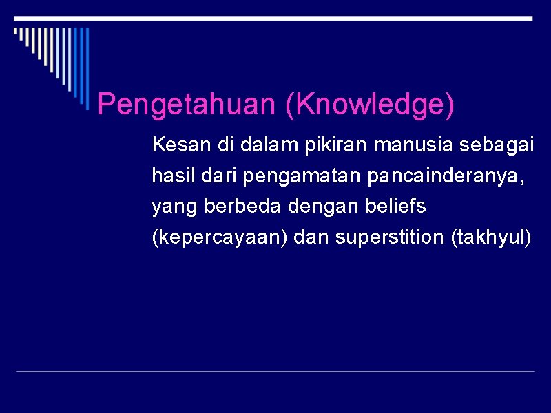 Pengetahuan (Knowledge) Kesan di dalam pikiran manusia sebagai hasil dari pengamatan pancainderanya, yang berbeda
