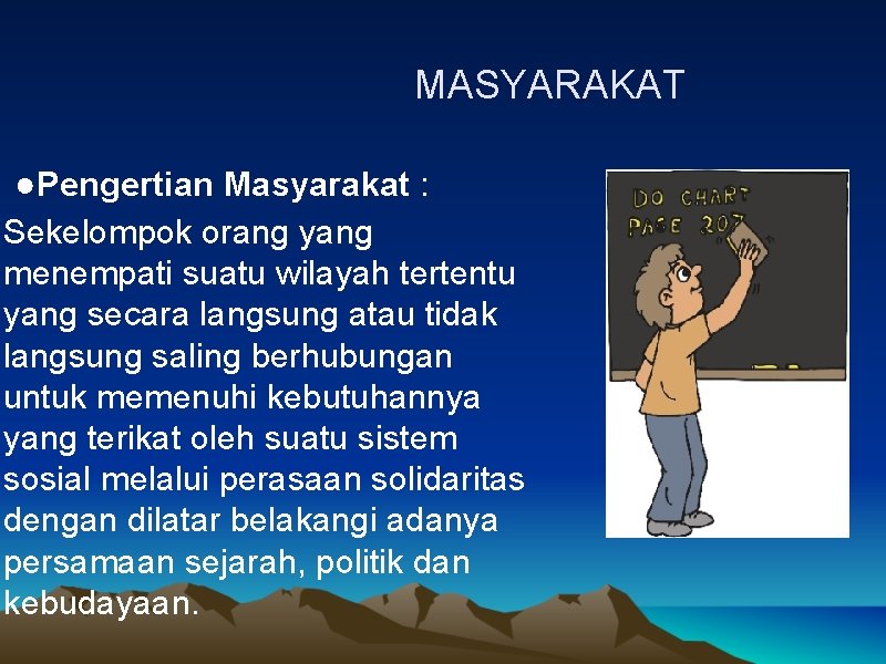 MASYARAKAT ●Pengertian Masyarakat : Sekelompok orang yang menempati suatu wilayah tertentu yang secara langsung