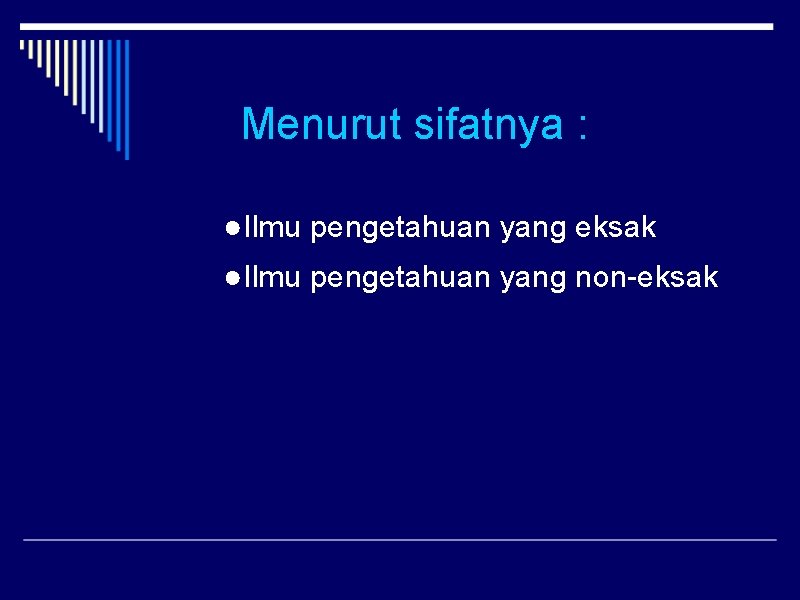 Menurut sifatnya : ●Ilmu pengetahuan yang eksak ●Ilmu pengetahuan yang non-eksak 