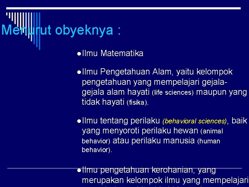 Menurut obyeknya : ● Ilmu Matematika ● Ilmu Pengetahuan Alam, yaitu kelompok pengetahuan yang