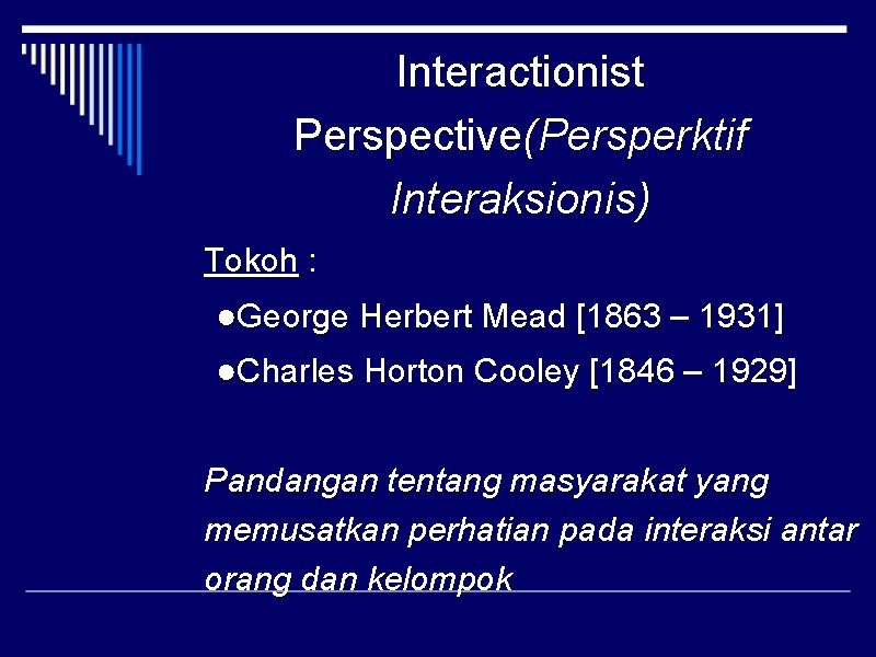 Interactionist Perspective(Persperktif Interaksionis) Tokoh : ●George Herbert Mead [1863 – 1931] ●Charles Horton Cooley