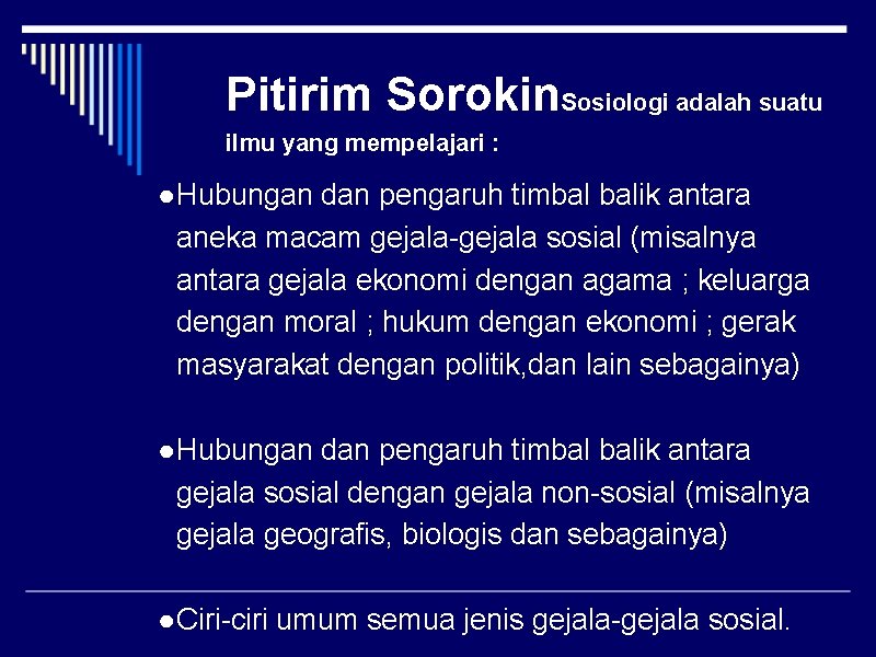 Pitirim Sorokin. Sosiologi adalah suatu ilmu yang mempelajari : ● Hubungan dan pengaruh timbal