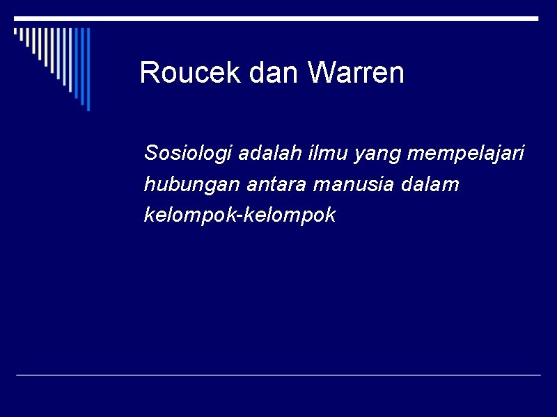 Roucek dan Warren Sosiologi adalah ilmu yang mempelajari hubungan antara manusia dalam kelompok-kelompok 