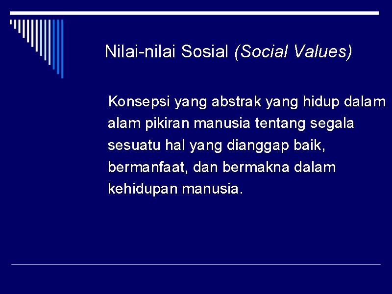 Nilai-nilai Sosial (Social Values) Konsepsi yang abstrak yang hidup dalam pikiran manusia tentang segala