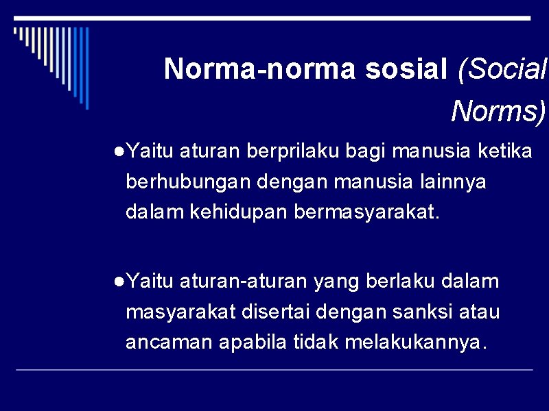 Norma-norma sosial (Social Norms) ●Yaitu aturan berprilaku bagi manusia ketika berhubungan dengan manusia lainnya