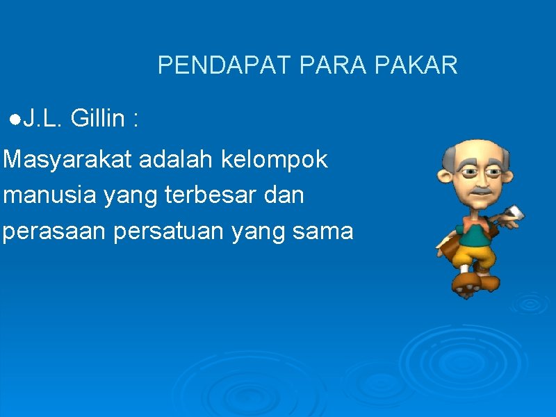 PENDAPAT PARA PAKAR ●J. L. Gillin : Masyarakat adalah kelompok manusia yang terbesar dan