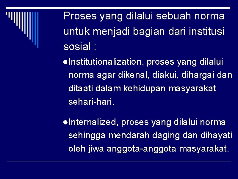 Proses yang dilalui sebuah norma untuk menjadi bagian dari institusi sosial : ●Institutionalization, proses