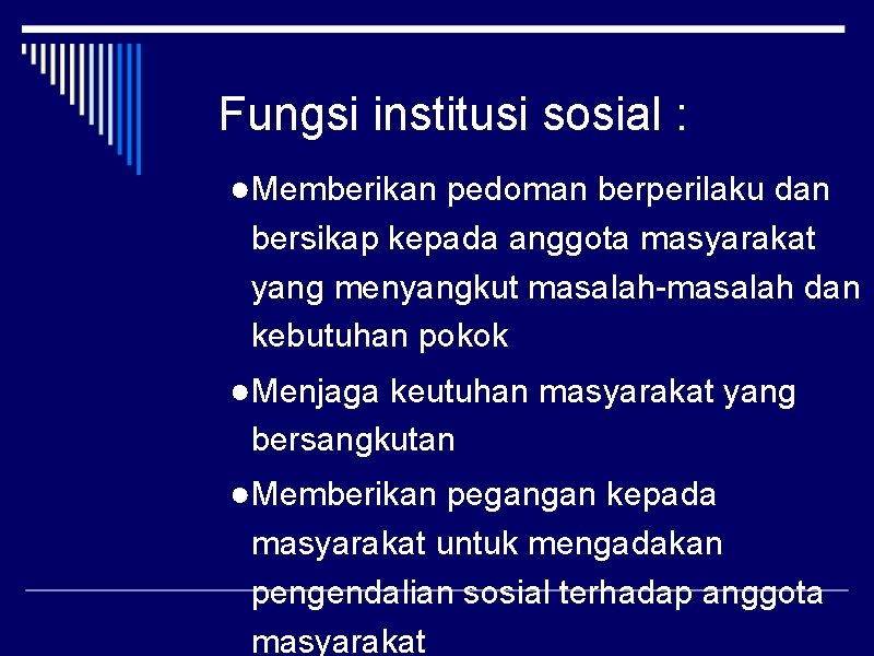 Fungsi institusi sosial : ●Memberikan pedoman berperilaku dan bersikap kepada anggota masyarakat yang menyangkut