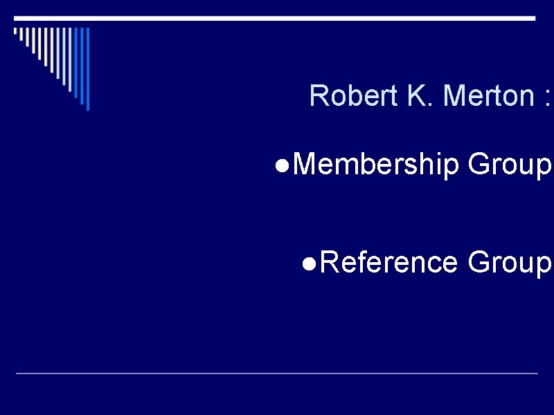 Robert K. Merton : ●Membership Group ●Reference Group 