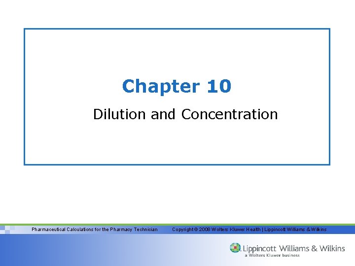 Chapter 10 Dilution and Concentration Pharmaceutical Calculations for the Pharmacy Technician Copyright © 2008