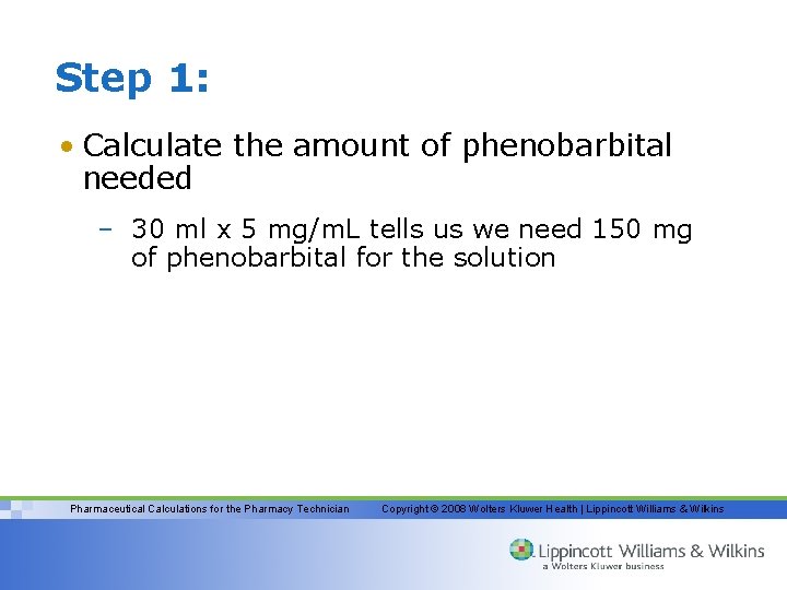 Step 1: • Calculate the amount of phenobarbital needed – 30 ml x 5
