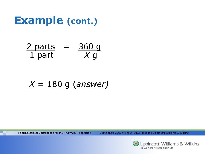 Example 2 parts 1 part (cont. ) = 360 g Xg X = 180