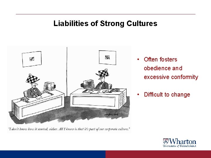 Liabilities of Strong Cultures • Often fosters obedience and excessive conformity • Difficult to Liabilities of Strong Cultures • Often fosters obedience and excessive conformity • Difficult to