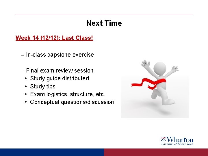 Next Time Week 14 (12/12): Last Class! – In-class capstone exercise – Final exam Next Time Week 14 (12/12): Last Class! – In-class capstone exercise – Final exam