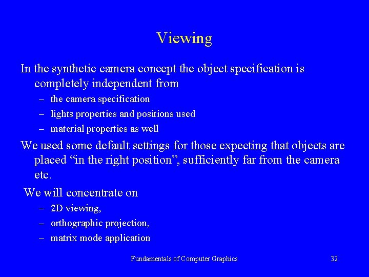 Viewing In the synthetic camera concept the object specification is completely independent from –