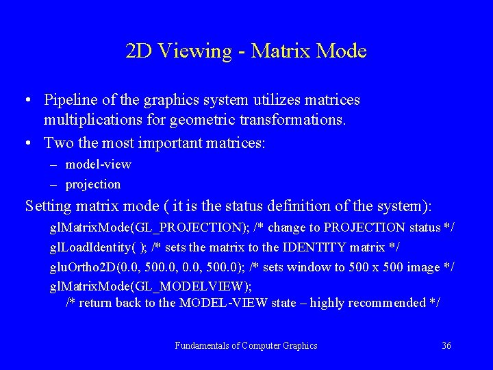 2 D Viewing - Matrix Mode • Pipeline of the graphics system utilizes matrices