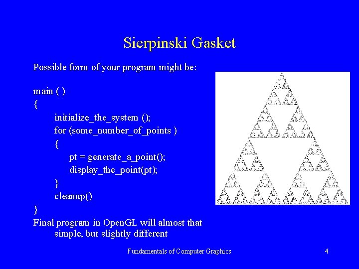 Sierpinski Gasket Possible form of your program might be: main ( ) { initialize_the_system