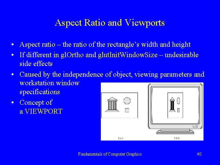 Aspect Ratio and Viewports • Aspect ratio – the ratio of the rectangle’s width