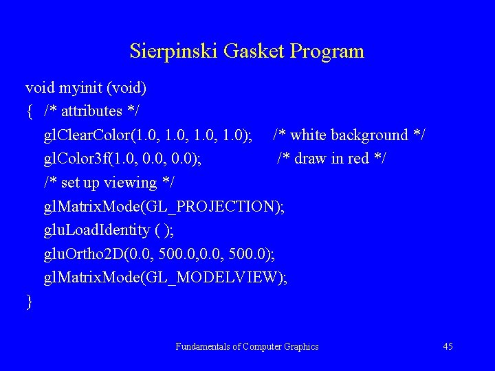Sierpinski Gasket Program void myinit (void) { /* attributes */ gl. Clear. Color(1. 0,