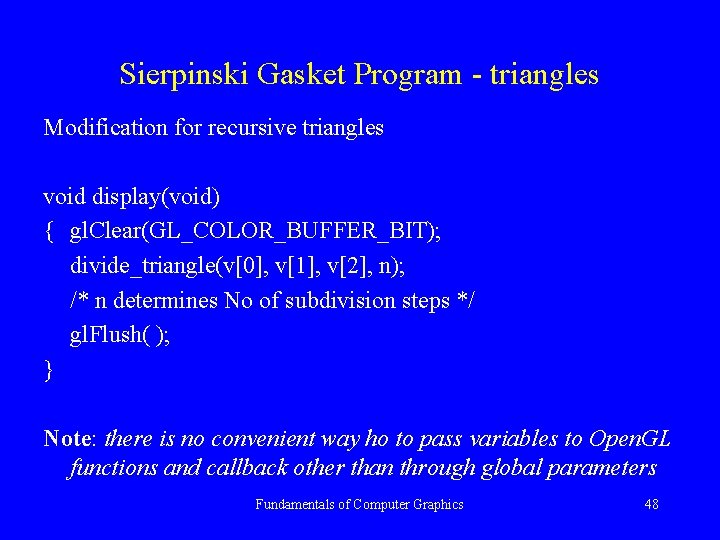 Sierpinski Gasket Program - triangles Modification for recursive triangles void display(void) { gl. Clear(GL_COLOR_BUFFER_BIT);