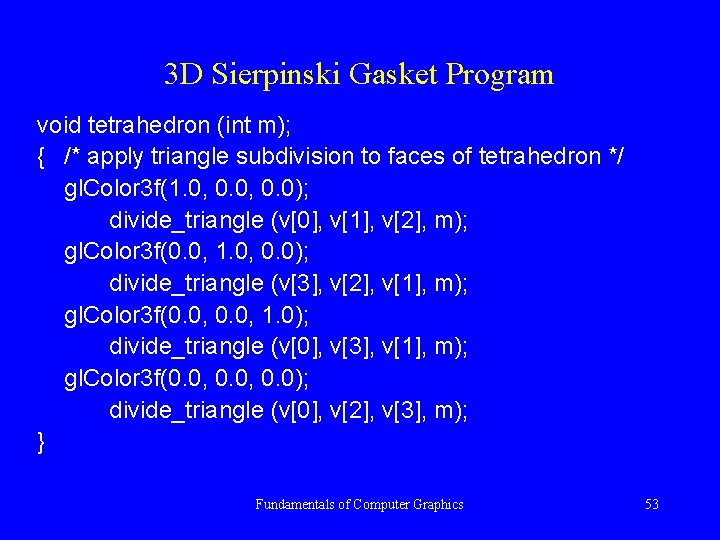 3 D Sierpinski Gasket Program void tetrahedron (int m); { /* apply triangle subdivision