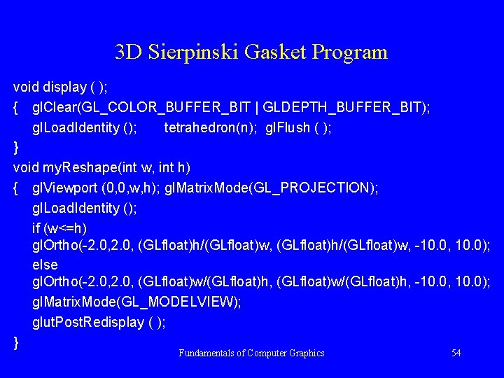 3 D Sierpinski Gasket Program void display ( ); { gl. Clear(GL_COLOR_BUFFER_BIT | GLDEPTH_BUFFER_BIT);