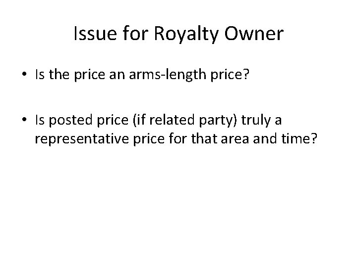 Issue for Royalty Owner • Is the price an arms-length price? • Is posted