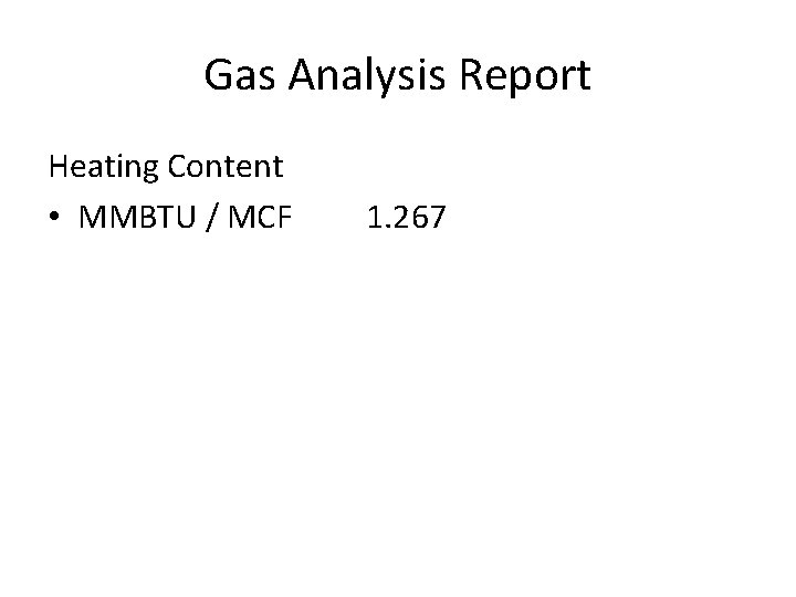 Gas Analysis Report Heating Content • MMBTU / MCF 1. 267 